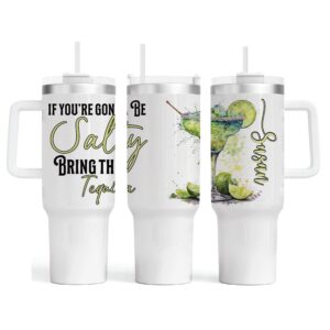 If You’re Gonna Be Salty Bring the Tequila 40 oz Tumbler with Handle